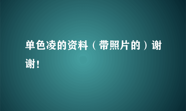 单色凌的资料（带照片的）谢谢！