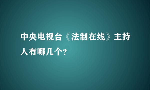 中央电视台《法制在线》主持人有哪几个？