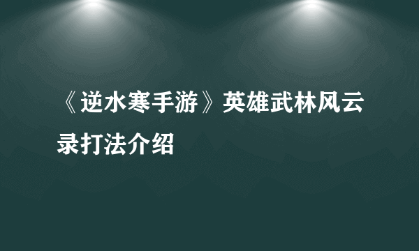 《逆水寒手游》英雄武林风云录打法介绍