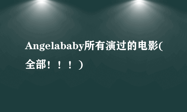 Angelababy所有演过的电影(全部！！！)