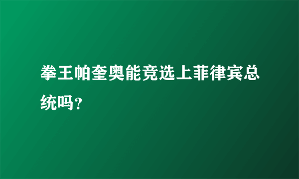 拳王帕奎奥能竞选上菲律宾总统吗？