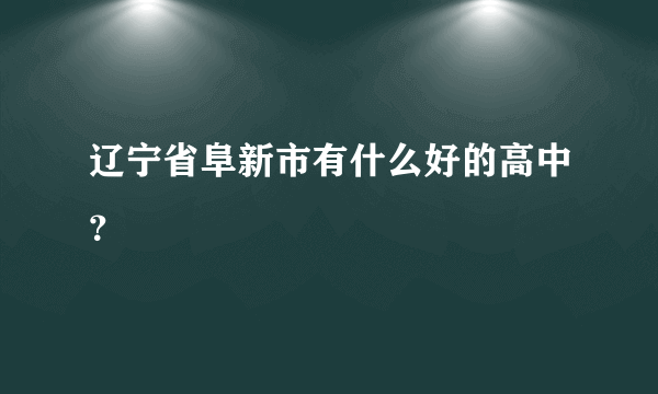 辽宁省阜新市有什么好的高中？