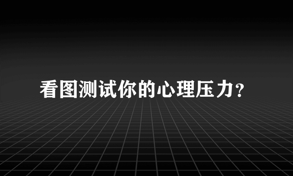 看图测试你的心理压力？