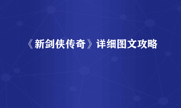 《新剑侠传奇》详细图文攻略