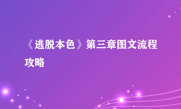 《逃脱本色》第三章图文流程攻略