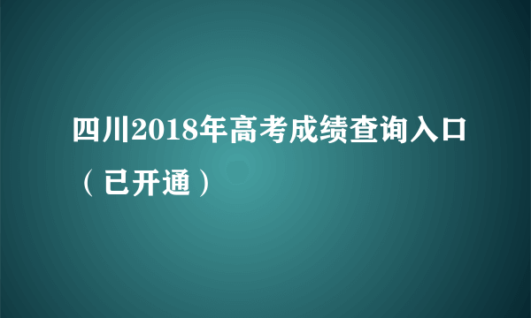 四川2018年高考成绩查询入口（已开通）