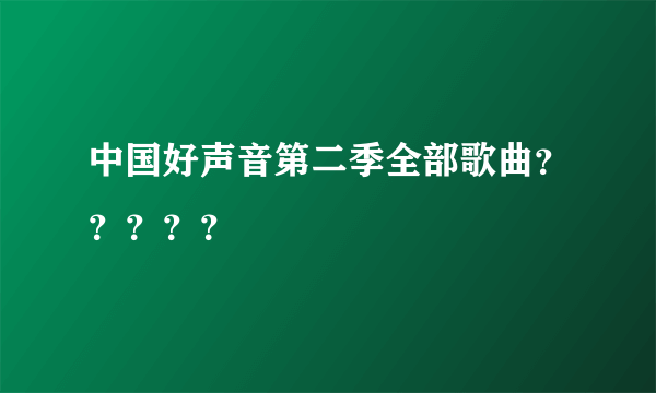 中国好声音第二季全部歌曲？？？？？