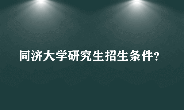 同济大学研究生招生条件？