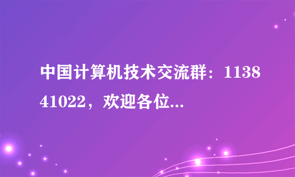 中国计算机技术交流群：113841022，欢迎各位电脑高手、电脑爱好者等朋友们加入一起学习！