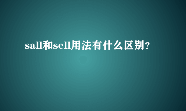 sall和sell用法有什么区别？