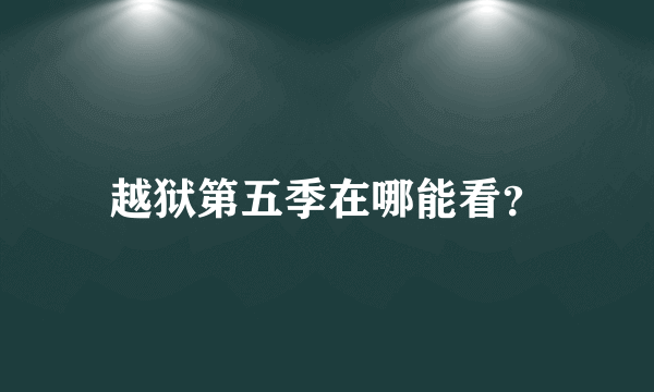 越狱第五季在哪能看？