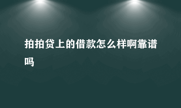 拍拍贷上的借款怎么样啊靠谱吗