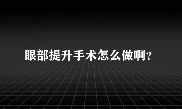 眼部提升手术怎么做啊？