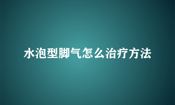 水泡型脚气怎么治疗方法