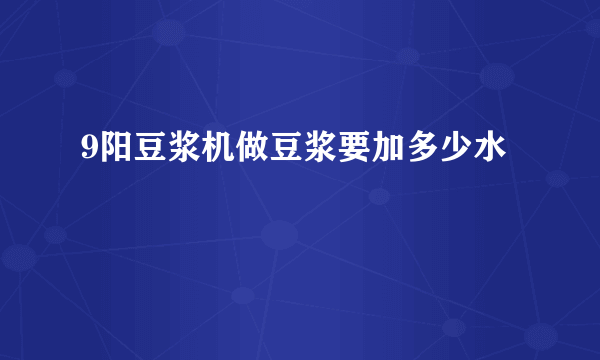 9阳豆浆机做豆浆要加多少水