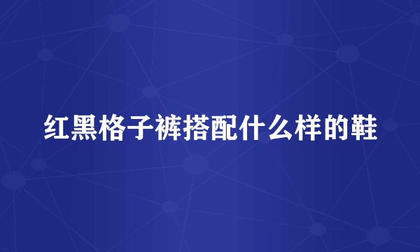 红黑格子裤搭配什么样的鞋