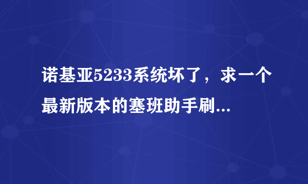 诺基亚5233系统坏了，求一个最新版本的塞班助手刷机软件，最好附带刷机教程，谢谢了，跪求。。。