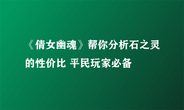 《倩女幽魂》帮你分析石之灵的性价比 平民玩家必备