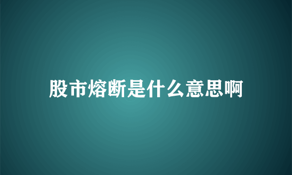 股市熔断是什么意思啊