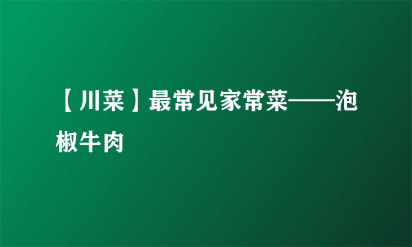 【川菜】最常见家常菜——泡椒牛肉