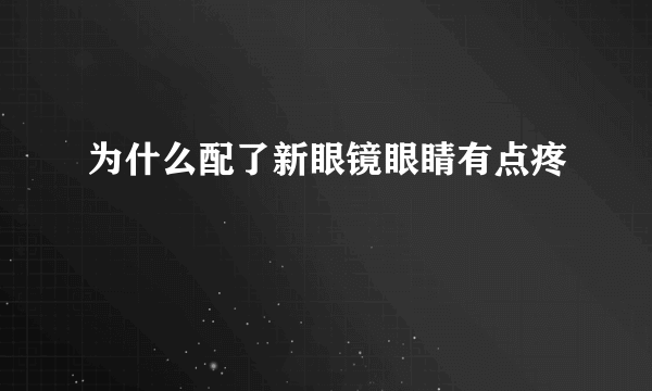 为什么配了新眼镜眼睛有点疼