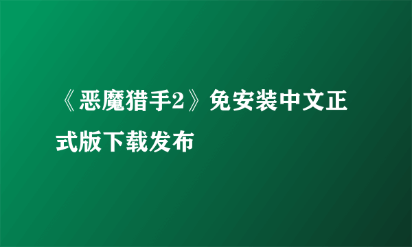 《恶魔猎手2》免安装中文正式版下载发布