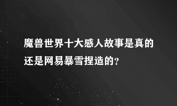 魔兽世界十大感人故事是真的还是网易暴雪捏造的？