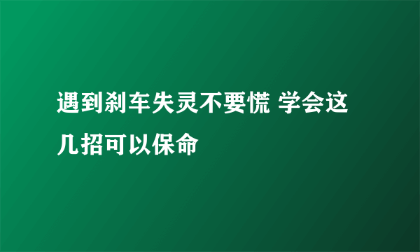 遇到刹车失灵不要慌 学会这几招可以保命