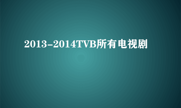 2013-2014TVB所有电视剧