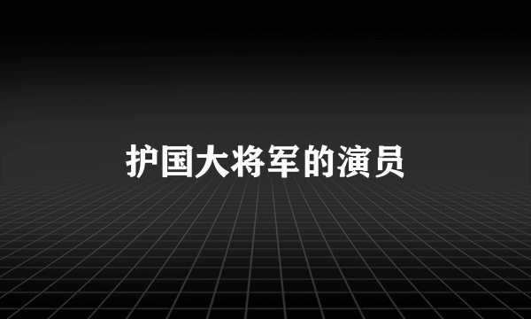 护国大将军的演员