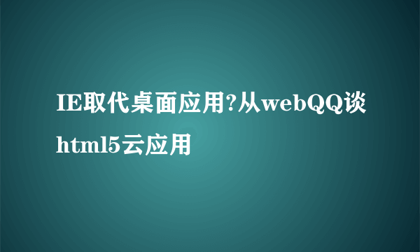 IE取代桌面应用?从webQQ谈html5云应用