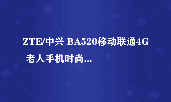 ZTE/中兴 BA520移动联通4G 老人手机时尚外观  天猫旭永数码专营店398元销售中