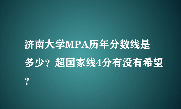 济南大学MPA历年分数线是多少？超国家线4分有没有希望？