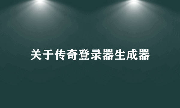 关于传奇登录器生成器