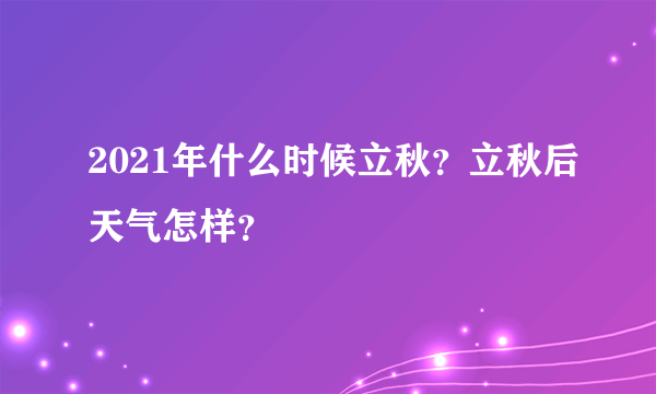 2021年什么时候立秋？立秋后天气怎样？