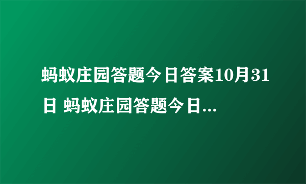 蚂蚁庄园答题今日答案10月31日 蚂蚁庄园答题今日答案汇总