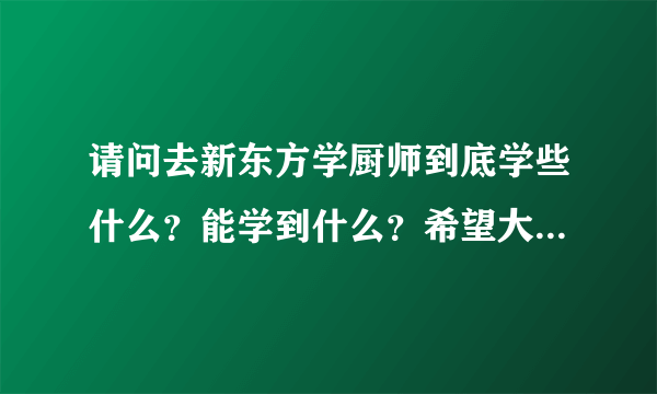 请问去新东方学厨师到底学些什么？能学到什么？希望大家可以给点意见？谢谢大家？