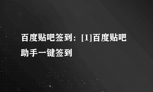 百度贴吧签到：[1]百度贴吧助手一键签到