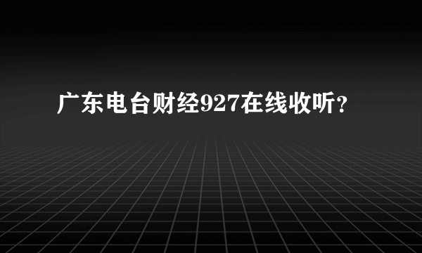 广东电台财经927在线收听？