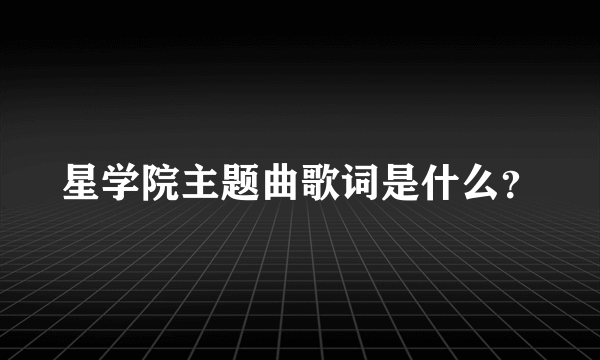 星学院主题曲歌词是什么？