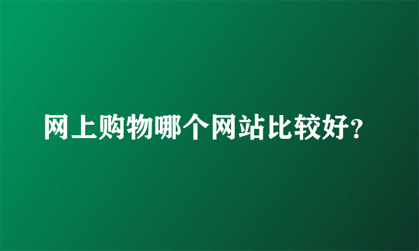 网上购物哪个网站比较好？