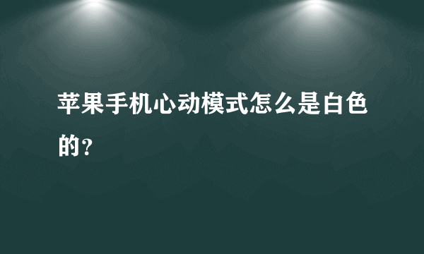 苹果手机心动模式怎么是白色的？