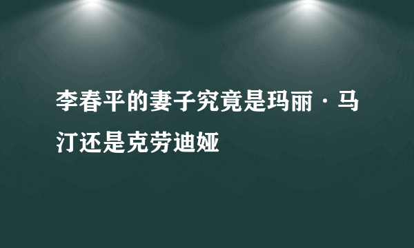 李春平的妻子究竟是玛丽·马汀还是克劳迪娅