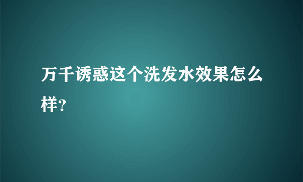 万千诱惑这个洗发水效果怎么样？