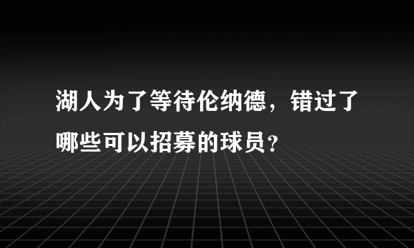 湖人为了等待伦纳德，错过了哪些可以招募的球员？