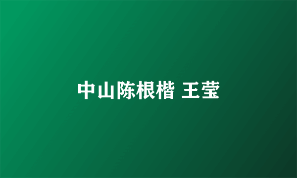 中山陈根楷 王莹