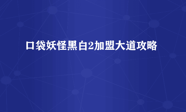 口袋妖怪黑白2加盟大道攻略