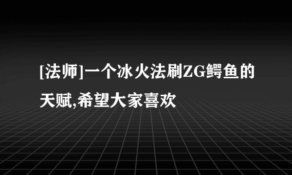 [法师]一个冰火法刷ZG鳄鱼的天赋,希望大家喜欢