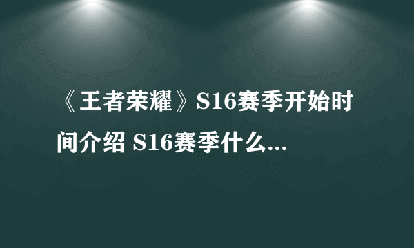 《王者荣耀》S16赛季开始时间介绍 S16赛季什么时候开始