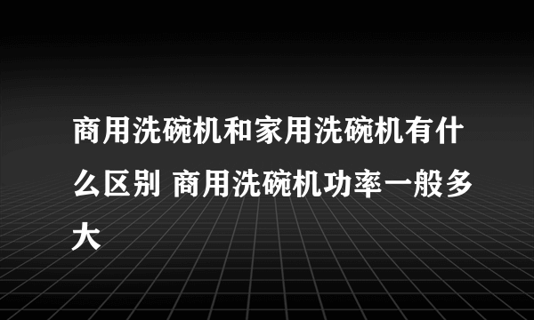 商用洗碗机和家用洗碗机有什么区别 商用洗碗机功率一般多大